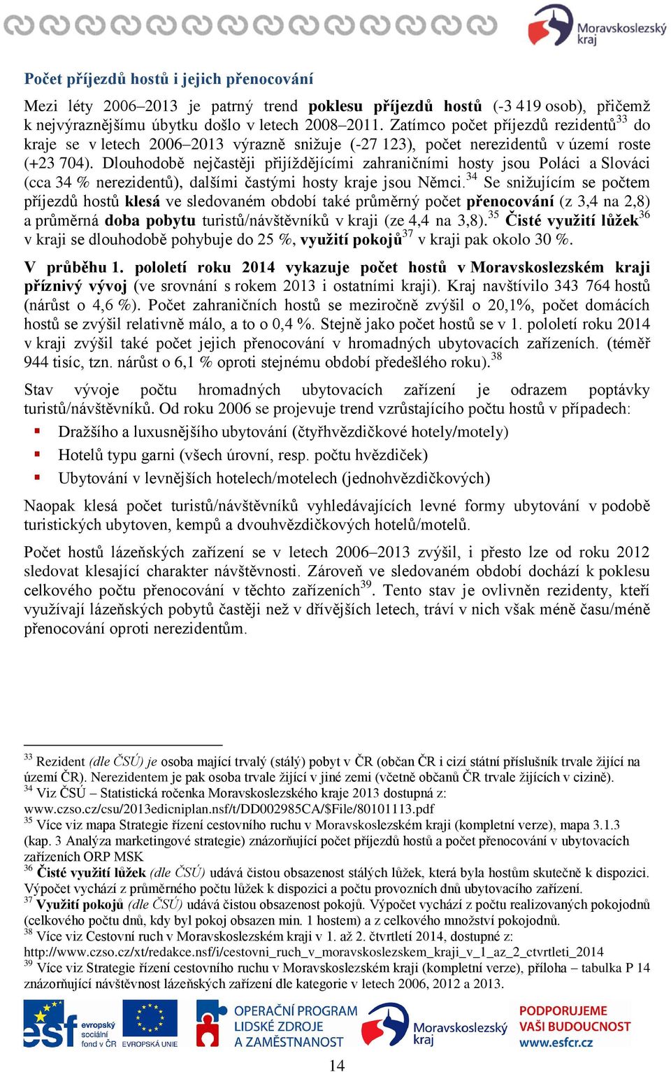 Dlouhodobě nejčastěji přijíždějícími zahraničními hosty jsou Poláci a Slováci (cca 34 % nerezidentů), dalšími častými hosty kraje jsou Němci.