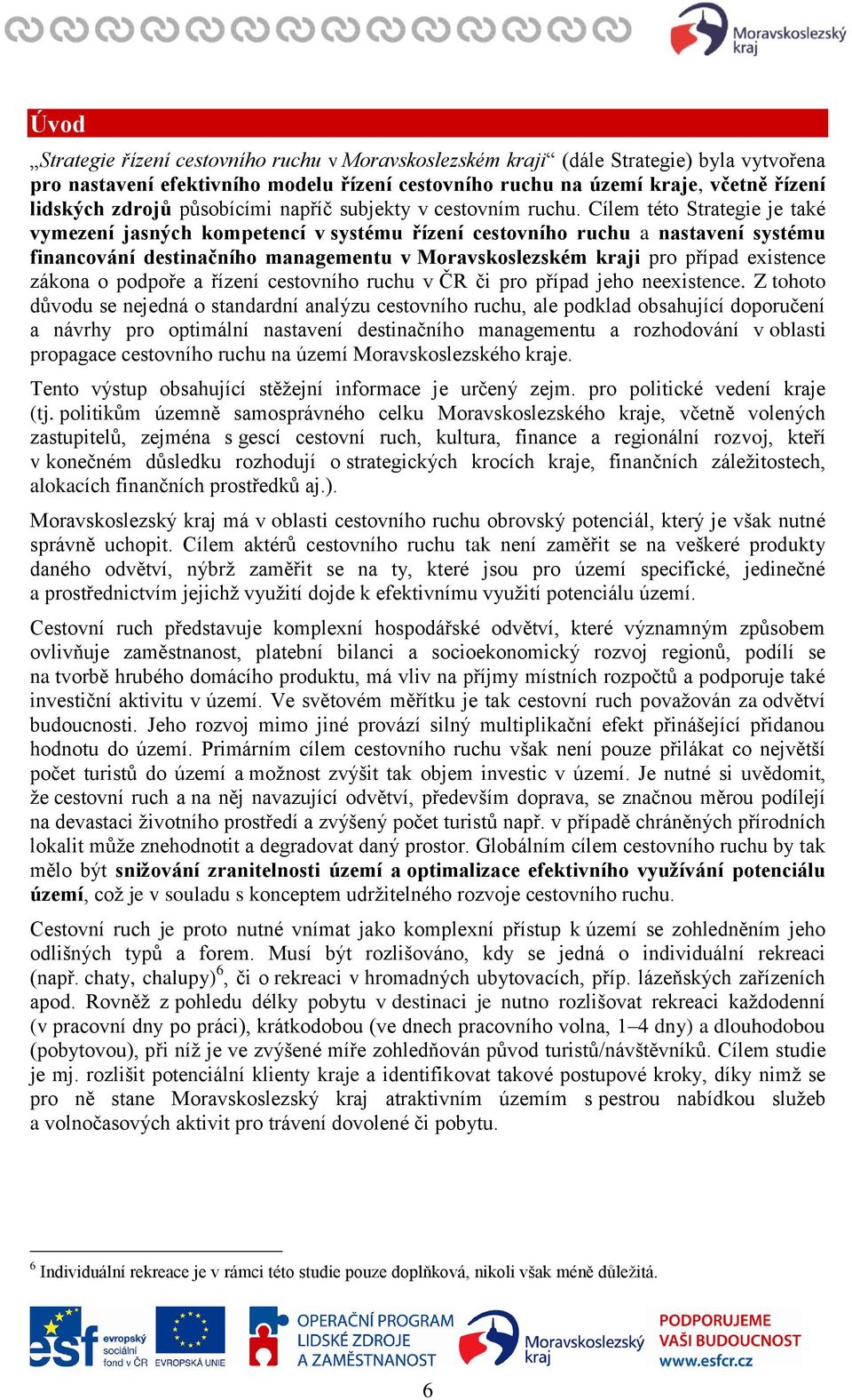 Cílem této Strategie je také vymezení jasných kompetencí v systému řízení cestovního ruchu a nastavení systému financování destinačního managementu v Moravskoslezském kraji pro případ existence