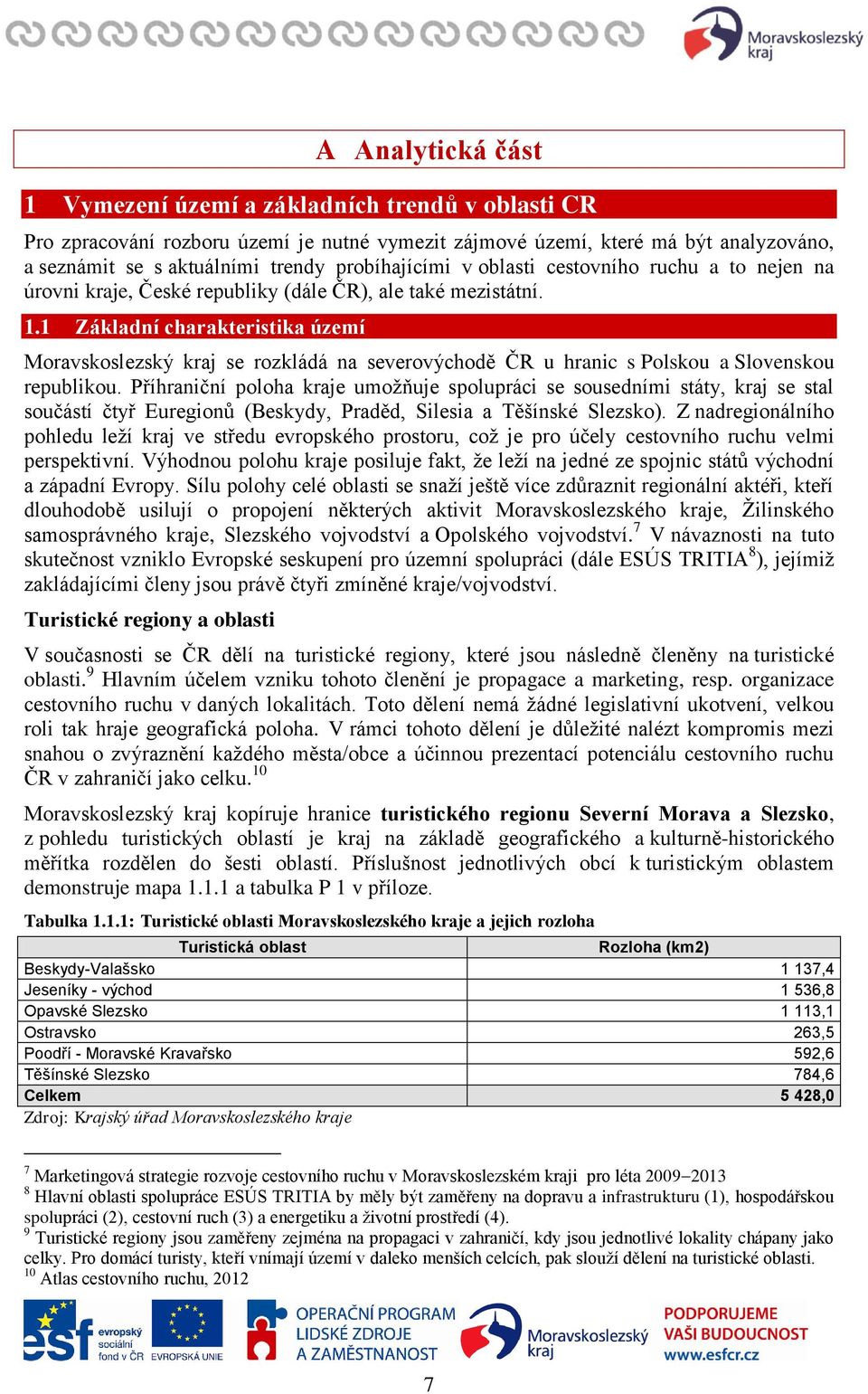 1 Základní charakteristika území Moravskoslezský kraj se rozkládá na severovýchodě ČR u hranic s Polskou a Slovenskou republikou.