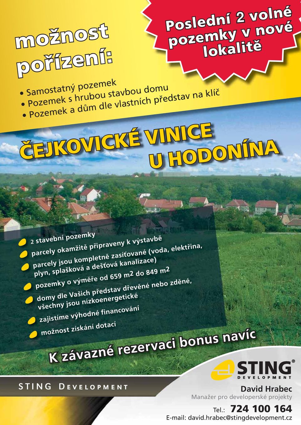 výměře od 659 m2 do 849 m2 domy dle Vašich představ dřevěné nebo zděné, všechny jsou nízkoenergetické zajistíme výhodné financování možnost získání dotací K závazné rezervaci