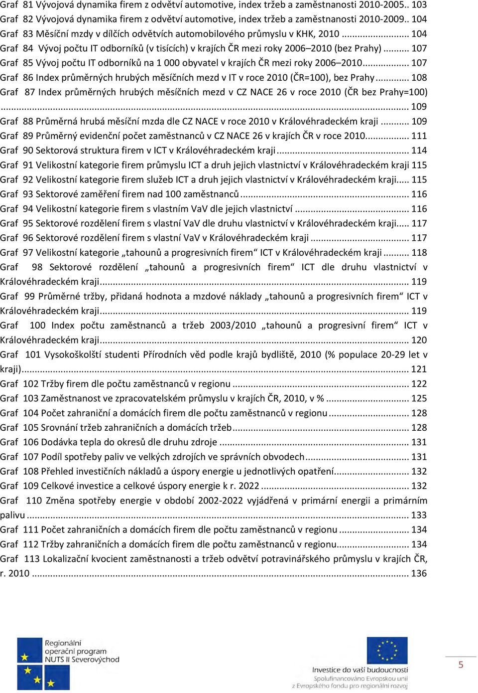 .. 107 Graf 85 Vývoj počtu IT odborníků na 1 000 obyvatel v krajích ČR mezi roky 2006 2010... 107 Graf 86 Index průměrných hrubých měsíčních mezd v IT v roce 2010 (ČR=100), bez Prahy.