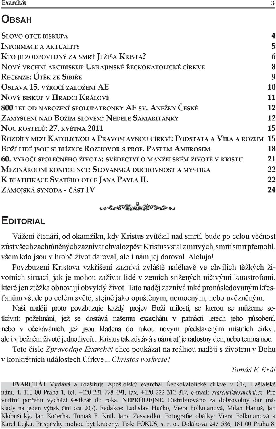 KVĚTNA 2011 15 ROZDÍLY MEZI KATOLICKOU A PRAVOSLAVNOU CÍRKVÍ: PODSTATA A VÍRA A ROZUM 15 BOŽÍ LIDÉ JSOU SI BLÍZKO: ROZHOVOR S PROF. PAVLEM AMBROSEM 18 60.