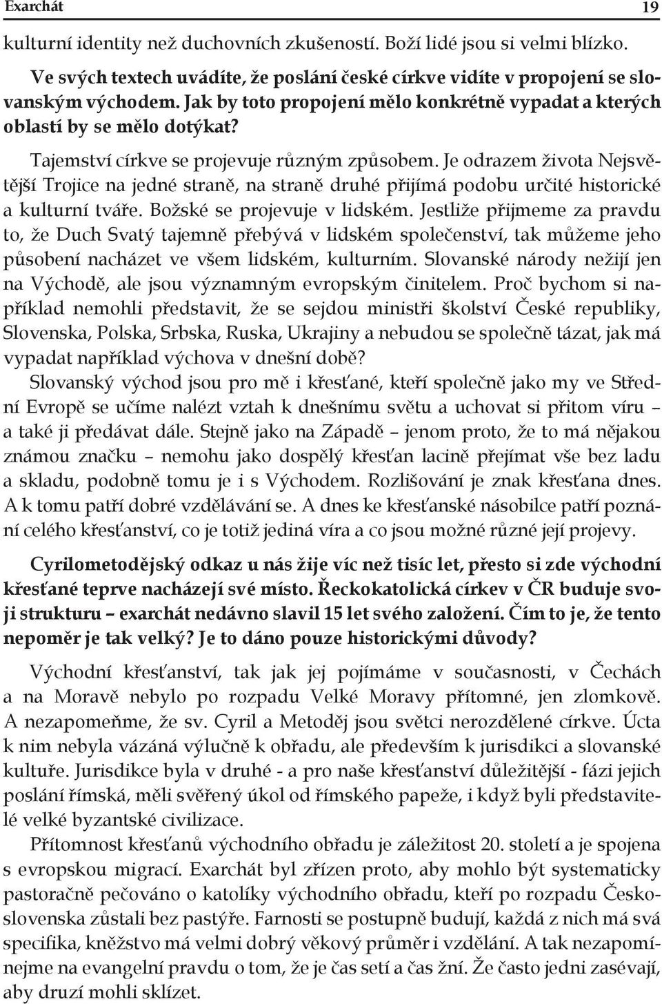 Je odrazem života Nejsvětější Trojice na jedné straně, na straně druhé přijímá podobu určité historické a kulturní tváře. Božské se projevuje v lidském.