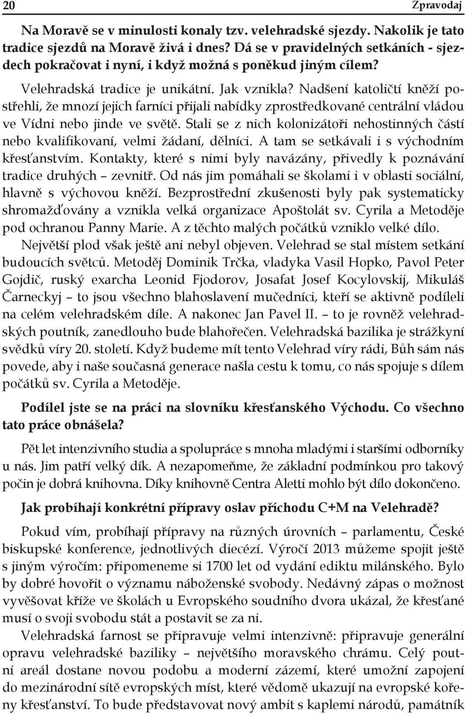 Nadšení katoličtí kněží postřehli, že mnozí jejich farníci přijali nabídky zprostředkované centrální vládou ve Vídni nebo jinde ve světě.