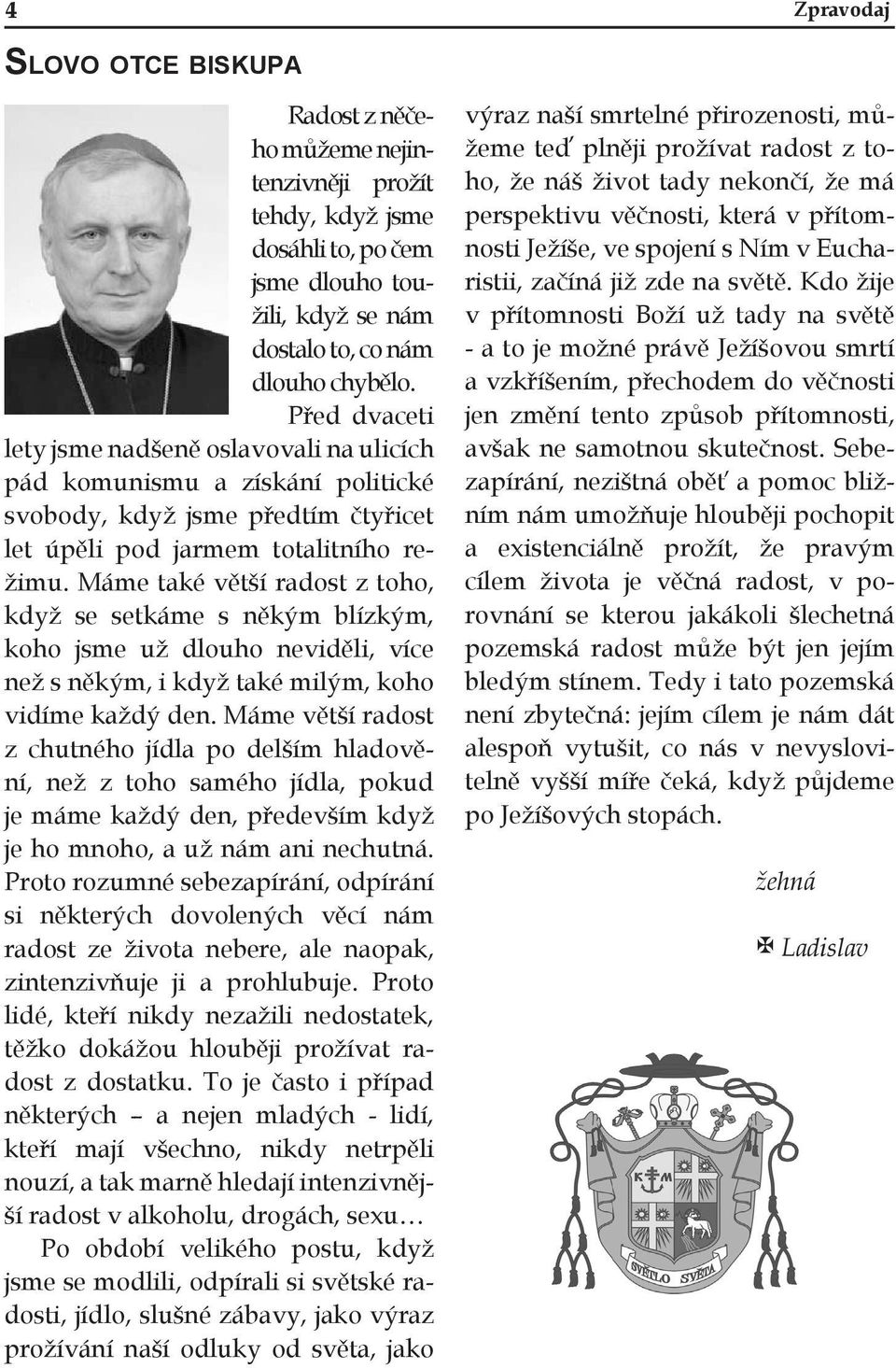 Máme také větší radost z toho, když se setkáme s někým blízkým, koho jsme už dlouho neviděli, více než s někým, i když také milým, koho vidíme každý den.