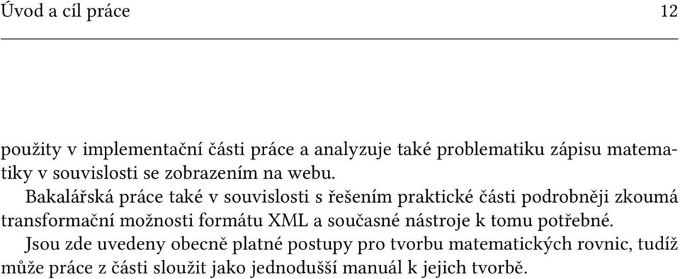 Bakalářská práce také v souvislosti s řešením praktické části podrobněji zkoumá transformační možnosti