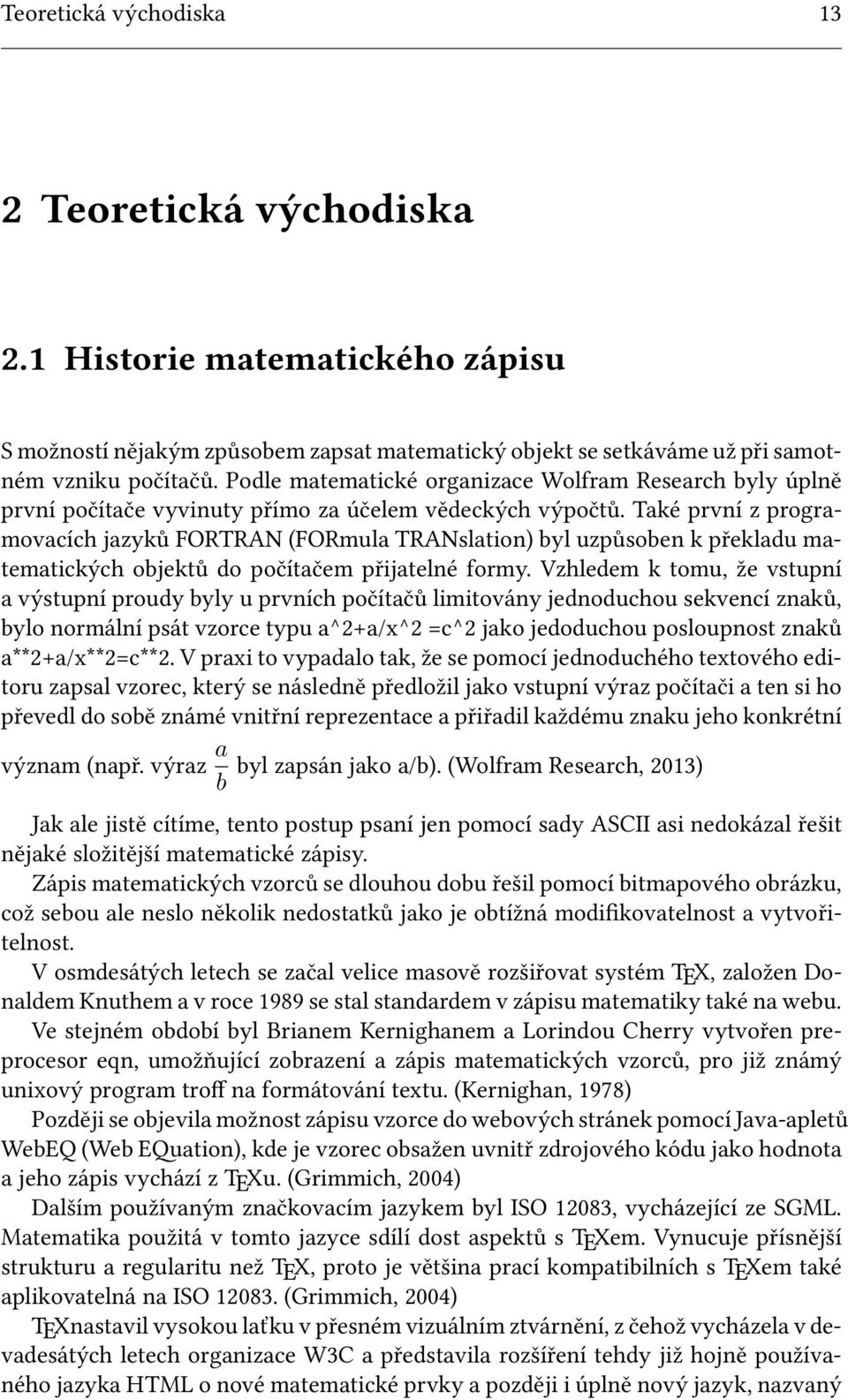 Také první z programovacích jazyků FORTRAN (FORmula TRANslation) byl uzpůsoben k překladu matematických objektů do počítačem přijatelné formy.