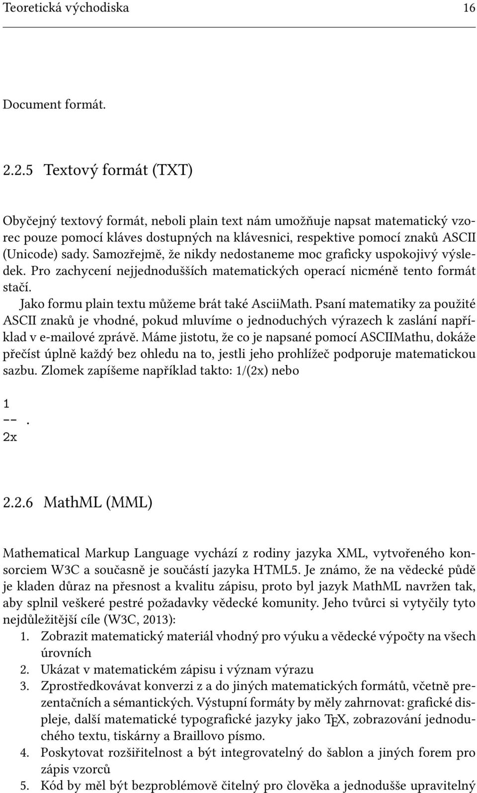 Samozřejmě, že nikdy nedostaneme moc graficky uspokojivý výsledek. Pro zachycení nejjednodušších matematických operací nicméně tento formát stačí. Jako formu plain textu můžeme brát také AsciiMath.