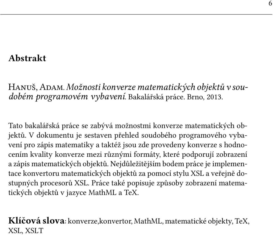 V dokumentu je sestaven přehled soudobého programového vybavení pro zápis matematiky a taktéž jsou zde provedeny konverze s hodnocením kvality konverze mezi různými formáty, které