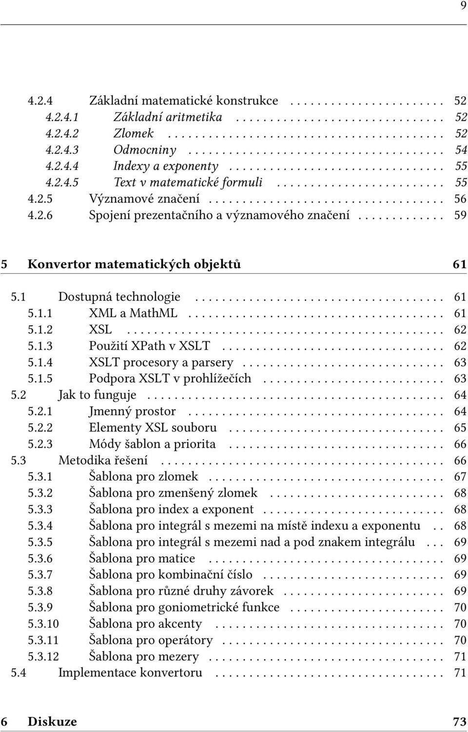 2.6 Spojení prezentačního a významového značení............. 59 5 Konvertor matematických objektů 61 5.1 Dostupná technologie..................................... 61 5.1.1 XML a MathML...................................... 61 5.1.2 XSL.