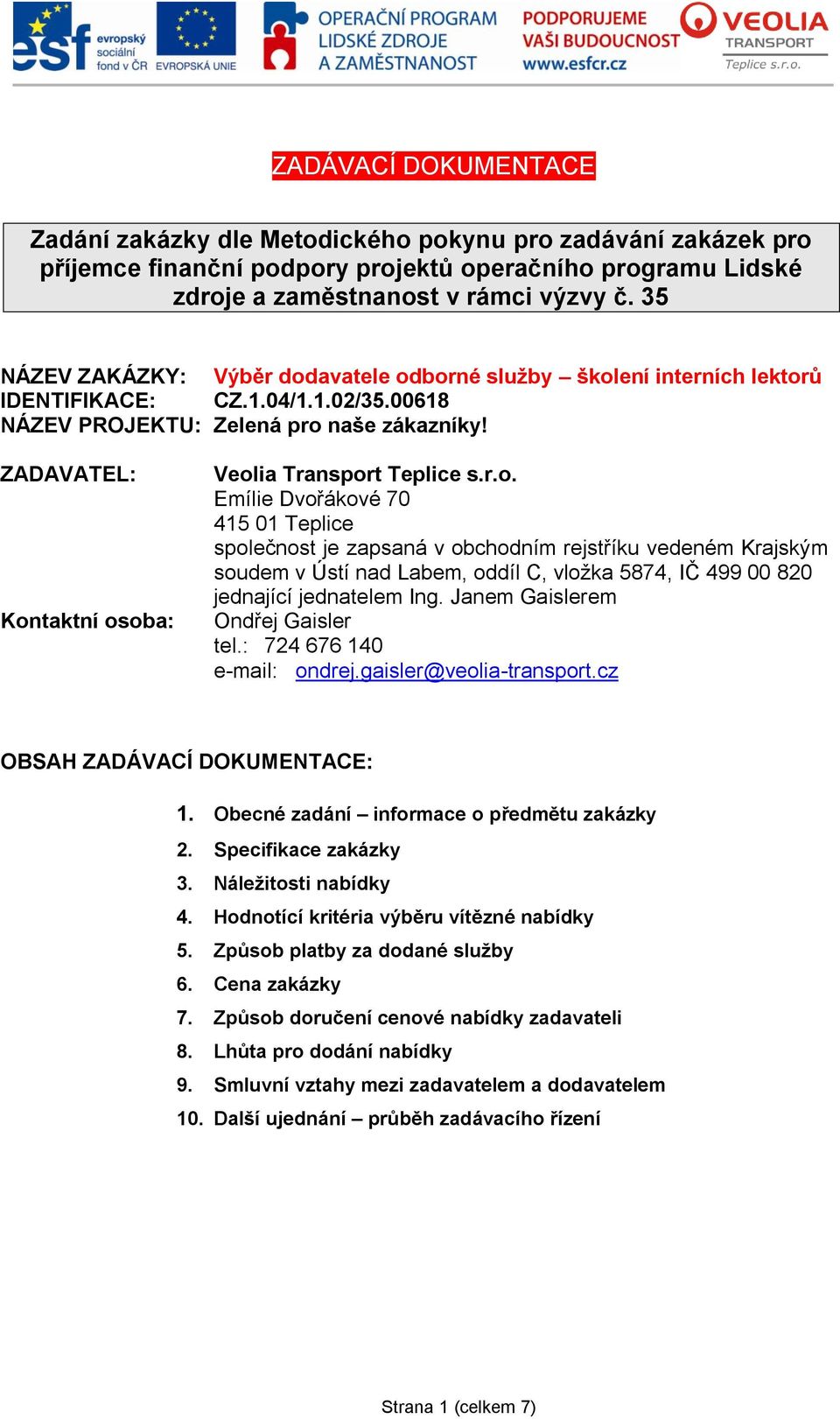 ZADAVATEL: Kontaktní osoba: Veolia Transport Teplice s.r.o. Emílie Dvořákové 70 415 01 Teplice společnost je zapsaná v obchodním rejstříku vedeném Krajským soudem v Ústí nad Labem, oddíl C, vložka 5874, IČ 499 00 820 jednající jednatelem Ing.