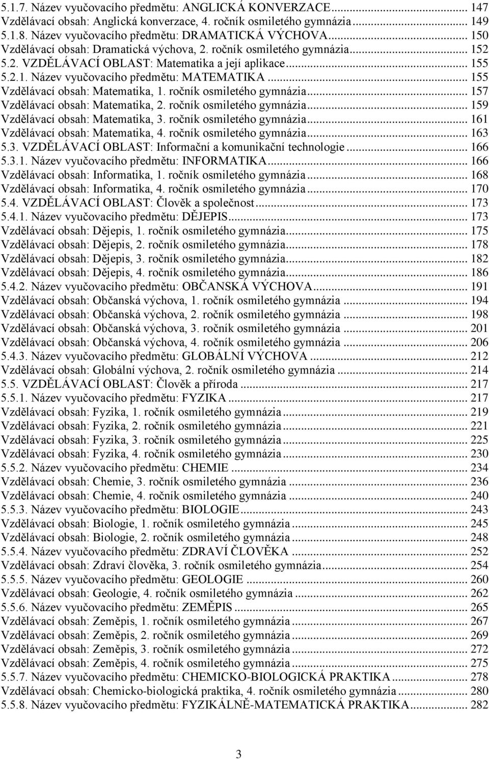 .. 155 Vzdělávací obsah: Matematika, 1. ročník osmiletého gymnázia... 157 Vzdělávací obsah: Matematika, 2. ročník osmiletého gymnázia... 159 Vzdělávací obsah: Matematika, 3.