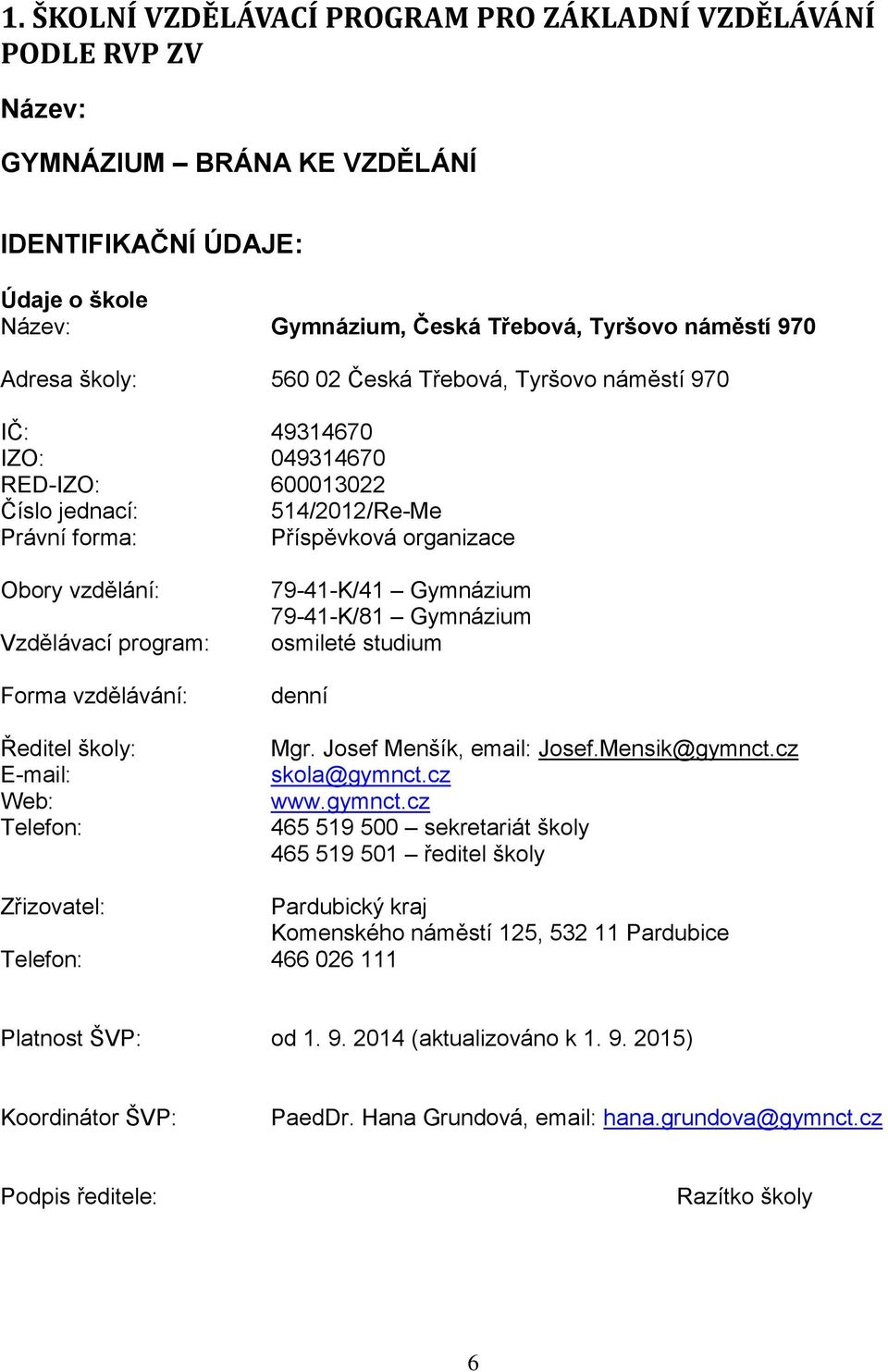 Forma vzdělávání: Ředitel školy: E-mail: Web: Telefon: 79-41-K/41 Gymnázium 79-41-K/81 Gymnázium osmileté studium denní Mgr. Josef Menšík, email: Josef.Mensik@gymnct.