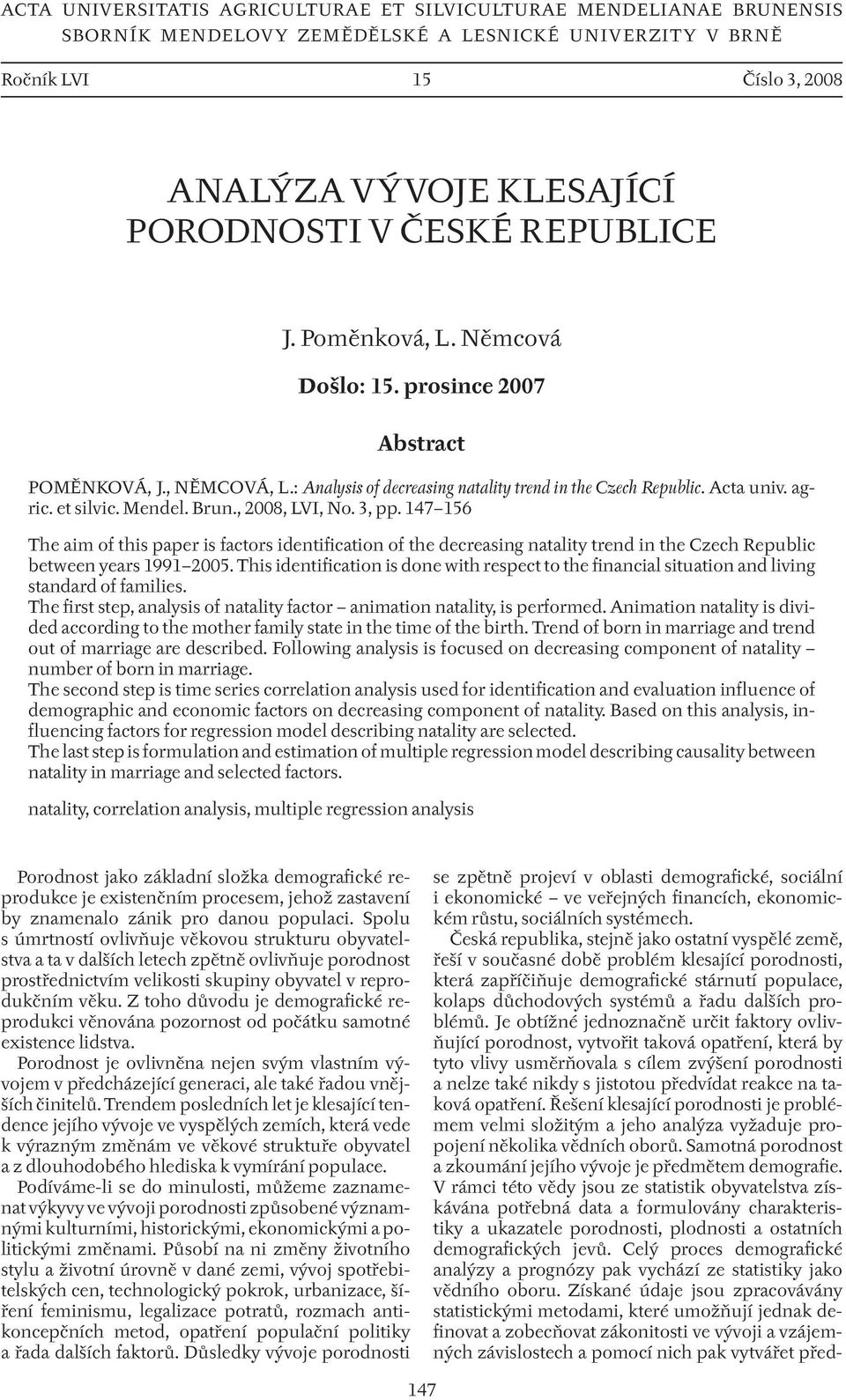 , 8, LVI, No. 3, pp. 147 156 The aim of this paper is factors identification of the decreasing natality trend in the Czech Republic between years 1991 5.