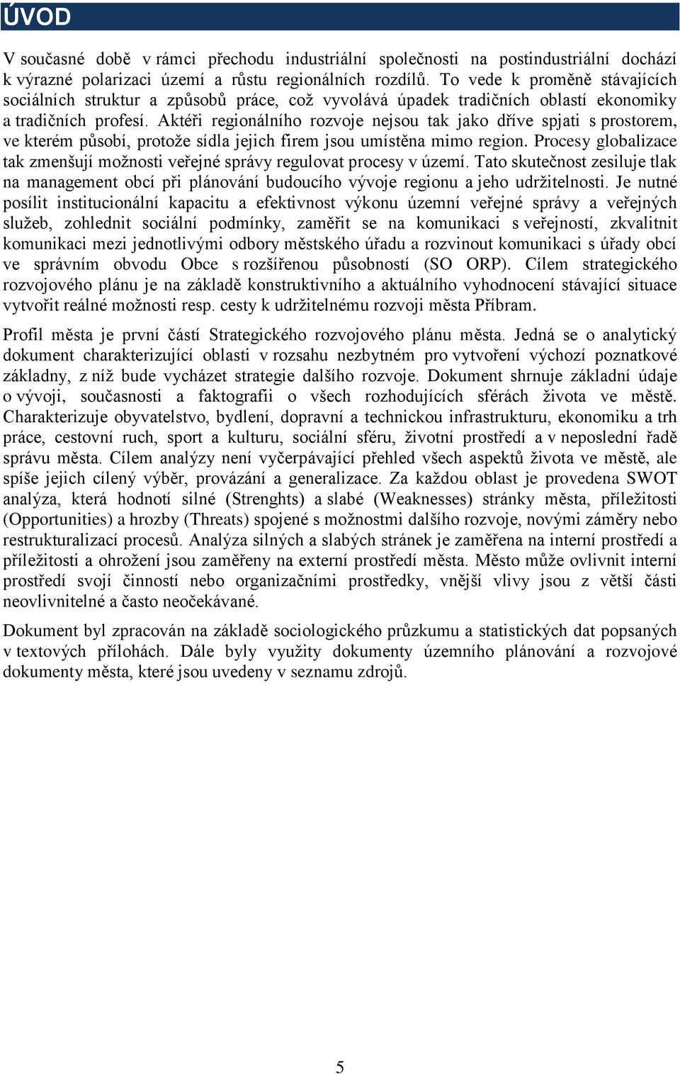 Aktéři regionálního rozvoje nejsou tak jako dříve spjati s prostorem, ve kterém působí, protože sídla jejich firem jsou umístěna mimo region.