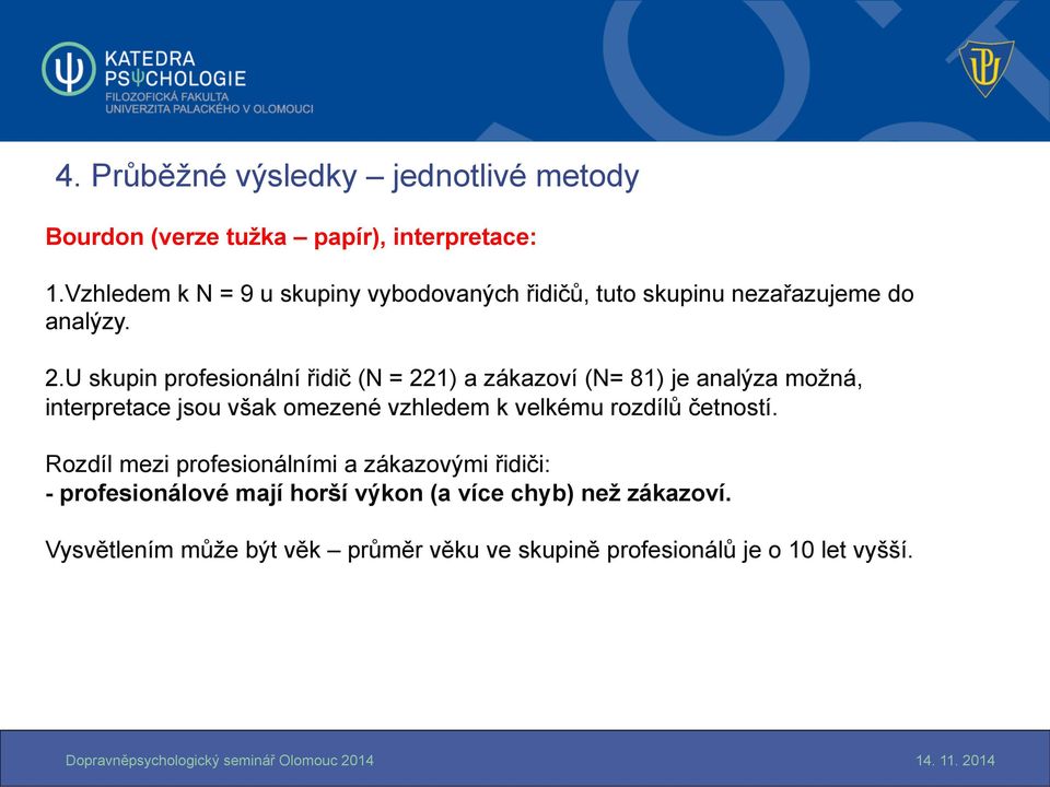 U skupin profesionální řidič (N = 221) a zákazoví (N= 81) je analýza možná, interpretace jsou však omezené vzhledem k velkému