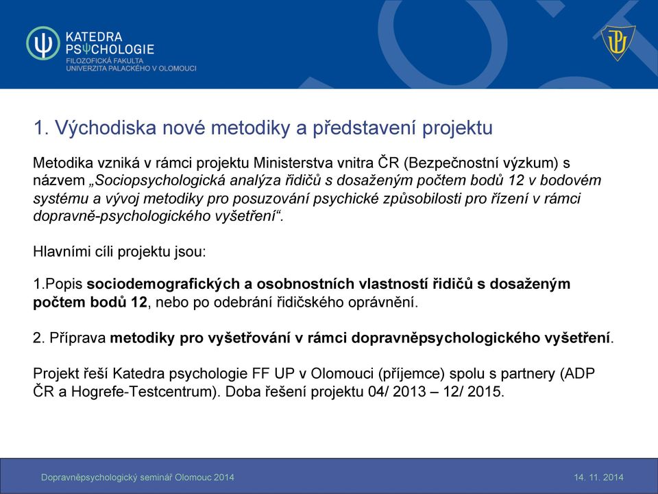 Hlavními cíli projektu jsou: 1. Popis sociodemografických a osobnostních vlastností řidičů s dosaženým počtem bodů 12, nebo po odebrání řidičského oprávnění. 2.