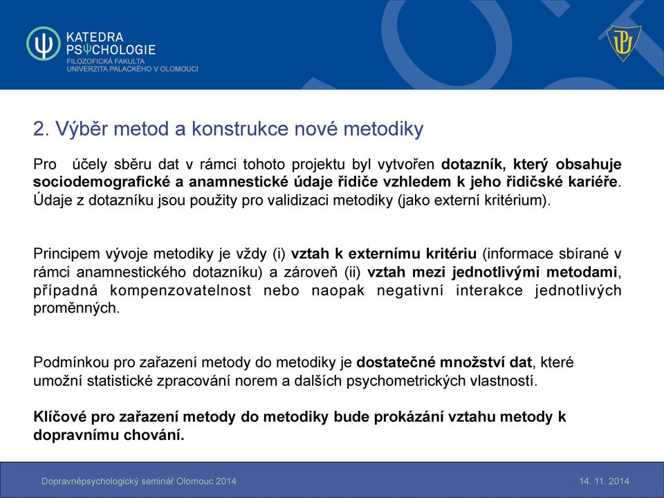 Principem vývoje metodiky je vždy (i) vztah k externímu kritériu (informace sbírané v rámci anamnestického dotazníku) a zároveň (ii) vztah mezi jednotlivými metodami, případná kompenzovatelnost