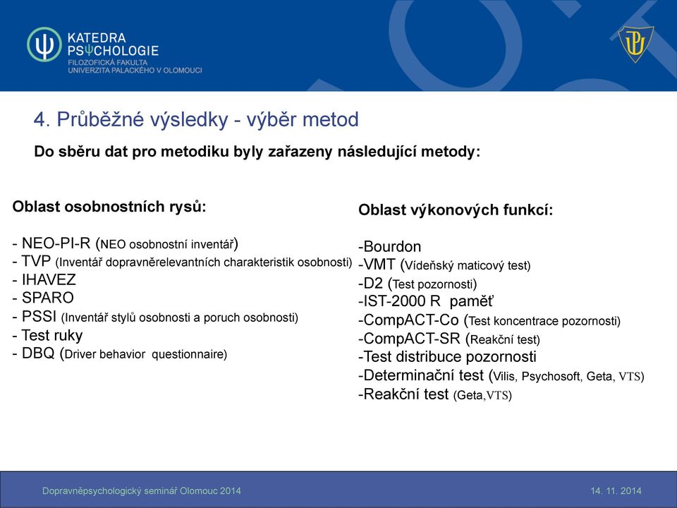 osobnosti) - Test ruky - DBQ (Driver behavior questionnaire) - Bourdon - VMT (Vídeňský maticový test) - D2 (Test pozornosti) - IST-2000 R paměť - CompACT-Co