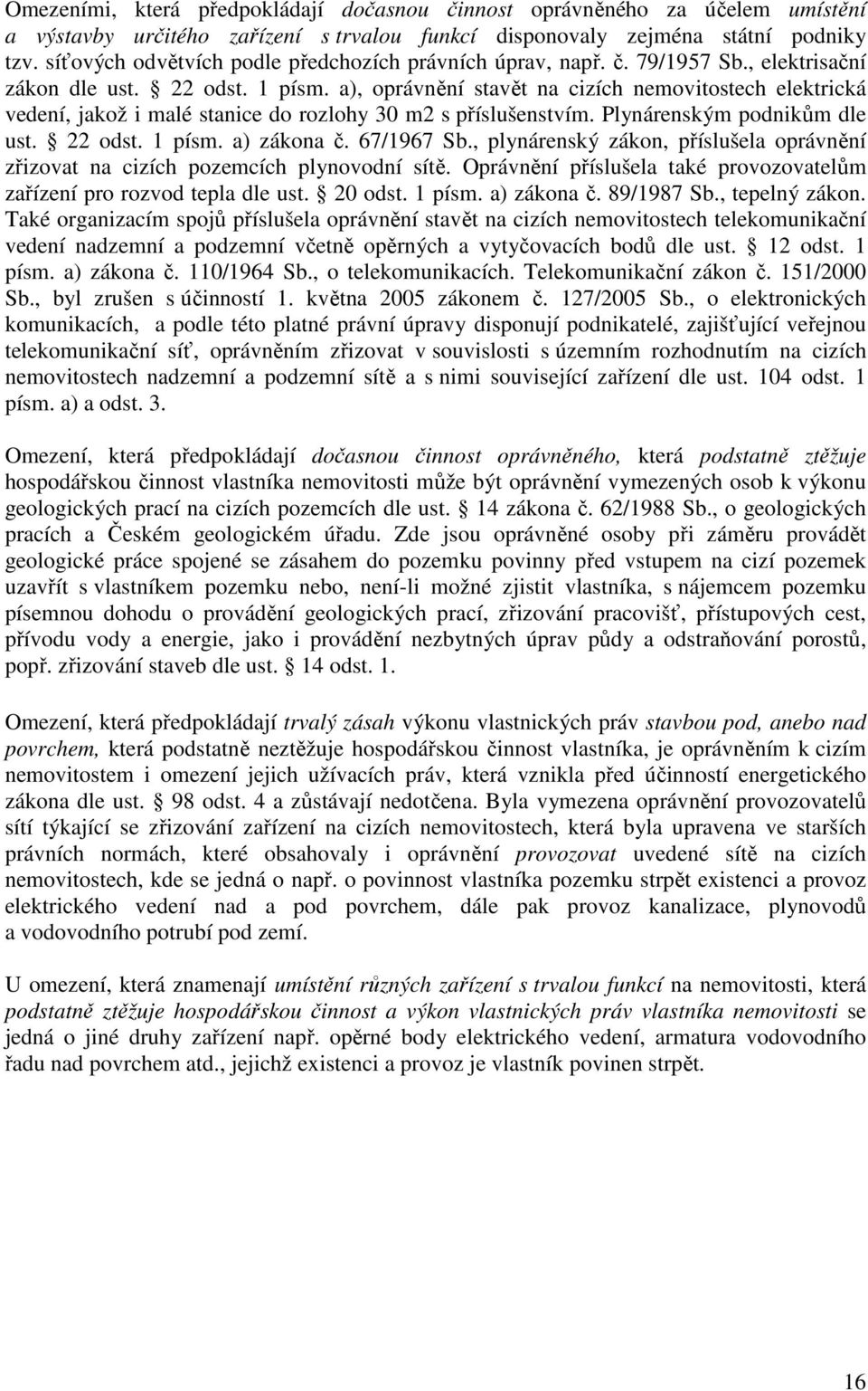 a), oprávnění stavět na cizích nemovitostech elektrická vedení, jakož i malé stanice do rozlohy 30 m2 s příslušenstvím. Plynárenským podnikům dle ust. 22 odst. 1 písm. a) zákona č. 67/1967 Sb.