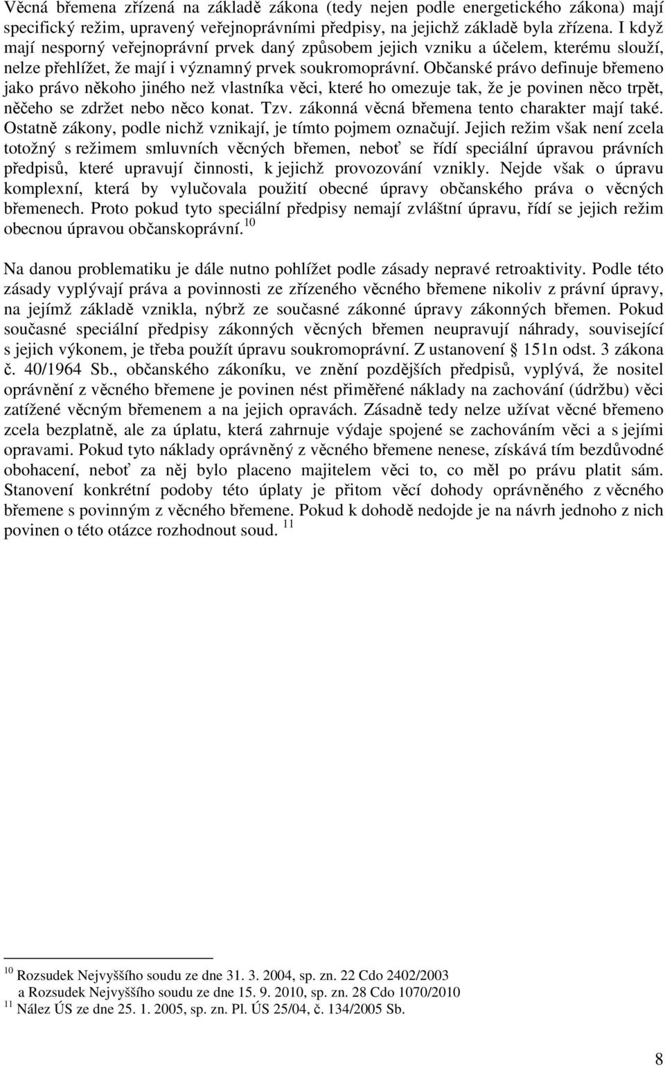 Občanské právo definuje břemeno jako právo někoho jiného než vlastníka věci, které ho omezuje tak, že je povinen něco trpět, něčeho se zdržet nebo něco konat. Tzv.