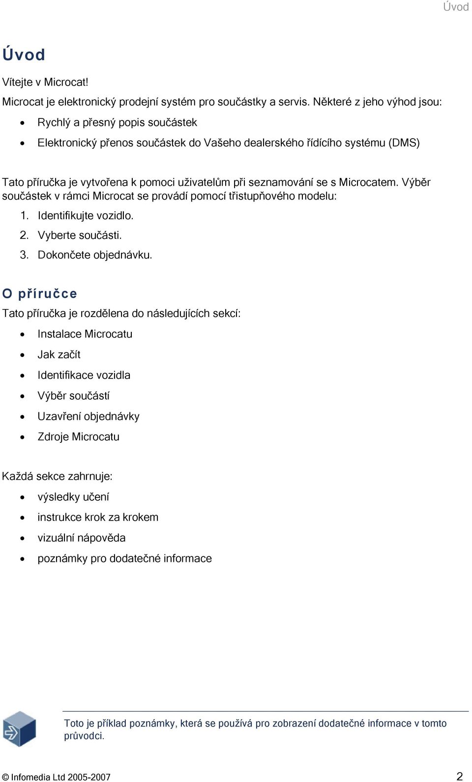 s Microcatem. Výběr součástek v rámci Microcat se provádí pomocí třistupňového modelu: 1. Identifikujte vozidlo. 2. Vyberte součásti. 3. Dokončete objednávku.