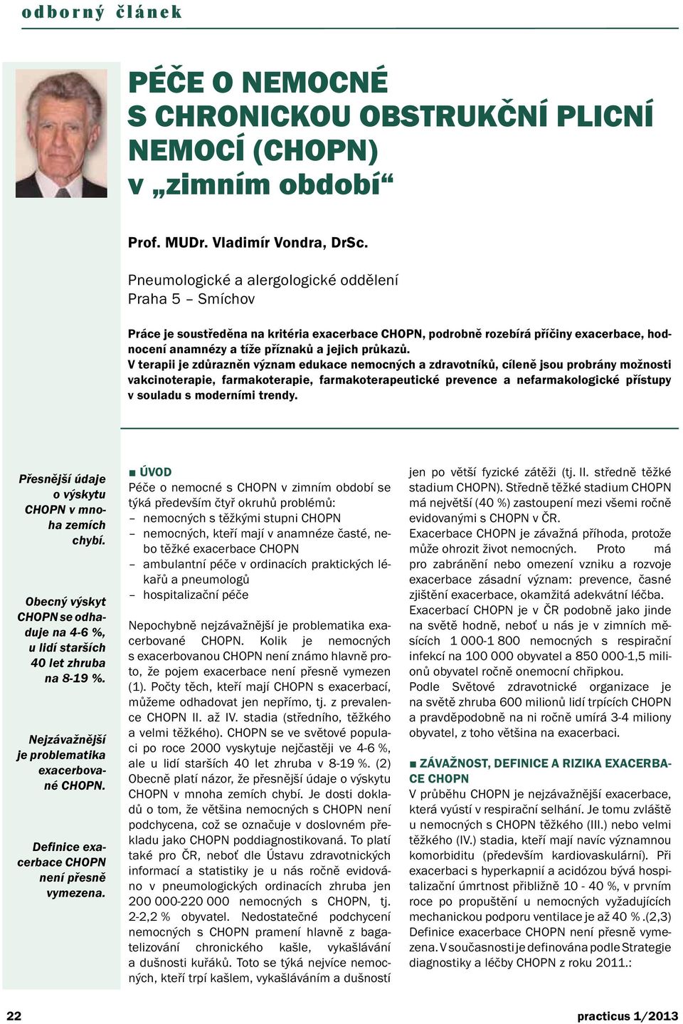 V terapii je zdůrazněn význam edukace nemocných a zdravotníků, cíleně jsou probrány možnosti vakcinoterapie, farmakoterapie, farmakoterapeutické prevence a nefarmakologické pístupy v souladu s