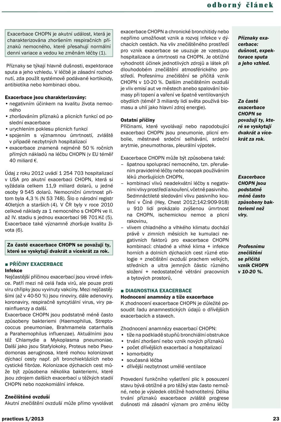 Exacerbace jsou charakterizovány: negativním úinkem na kvalitu života nemocného zhoršováním píznaků a plicních funkcí od poslední exacerbace urychlením poklesu plicních funkcí spojením s významnou