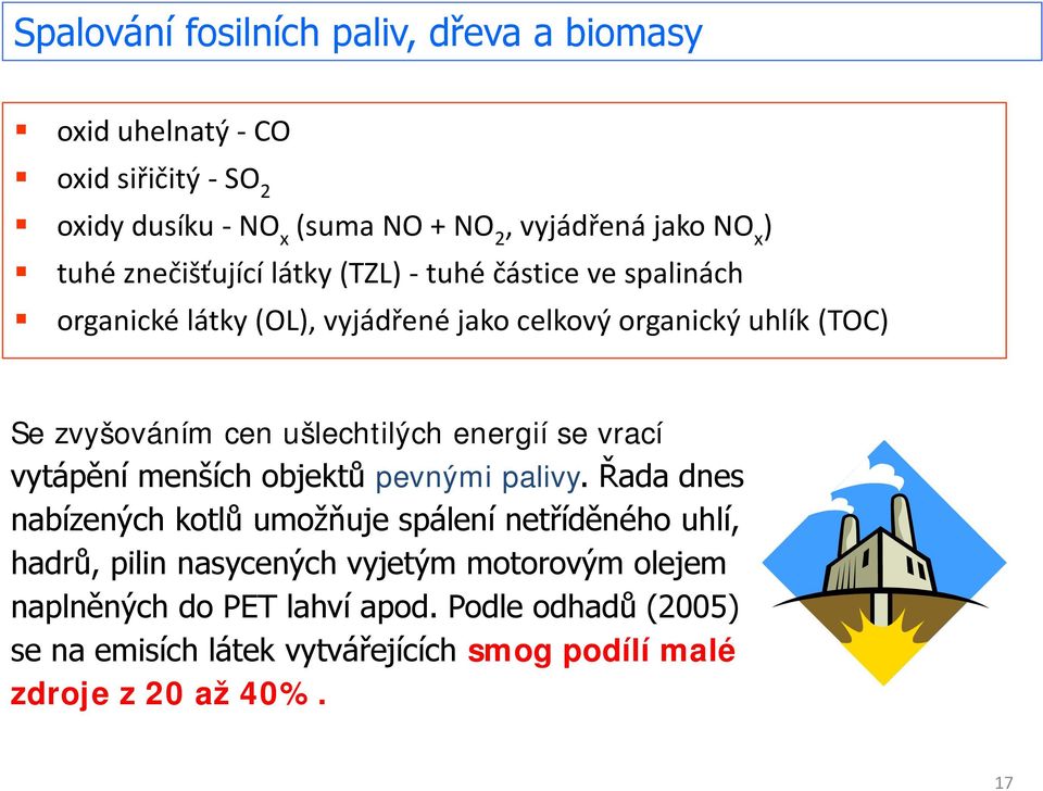 ušlechtilých energií se vrací vytápění menších objektů pevnými palivy.