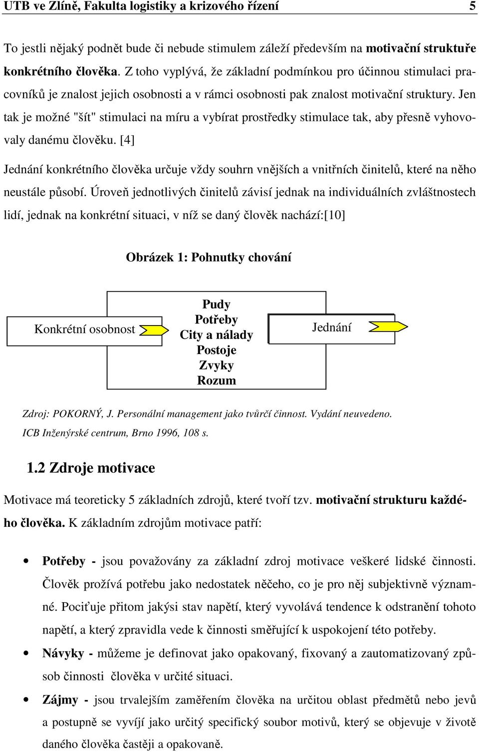 Jen tak je možné "šít" stimulaci na míru a vybírat prostředky stimulace tak, aby přesně vyhovovaly danému člověku.