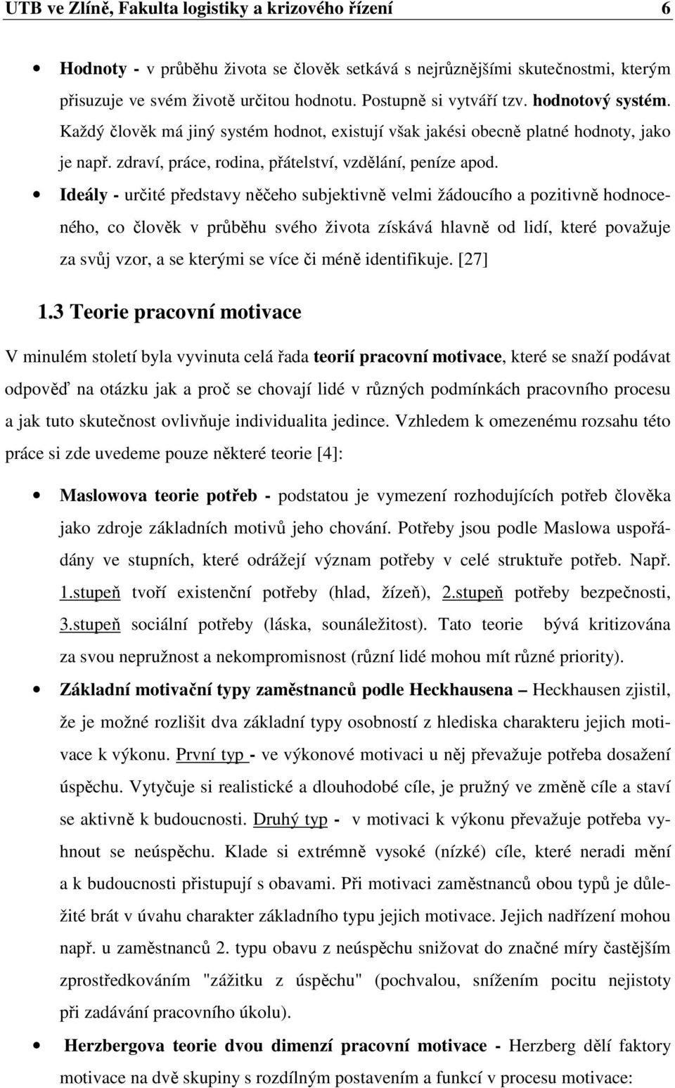 Ideály - určité představy něčeho subjektivně velmi žádoucího a pozitivně hodnoceného, co člověk v průběhu svého života získává hlavně od lidí, které považuje za svůj vzor, a se kterými se více či