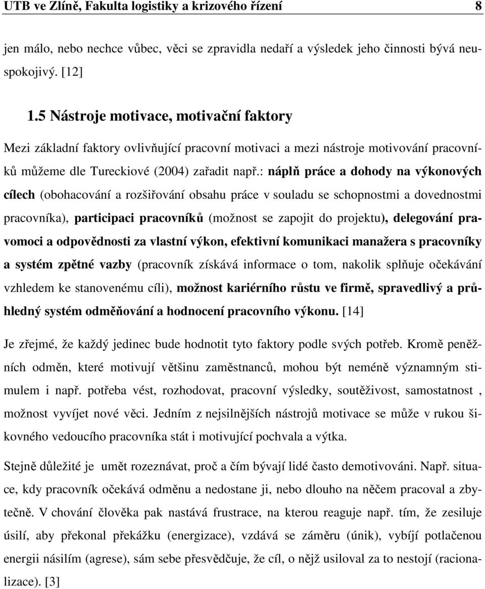 : náplň práce a dohody na výkonových cílech (obohacování a rozšiřování obsahu práce v souladu se schopnostmi a dovednostmi pracovníka), participaci pracovníků (možnost se zapojit do projektu),