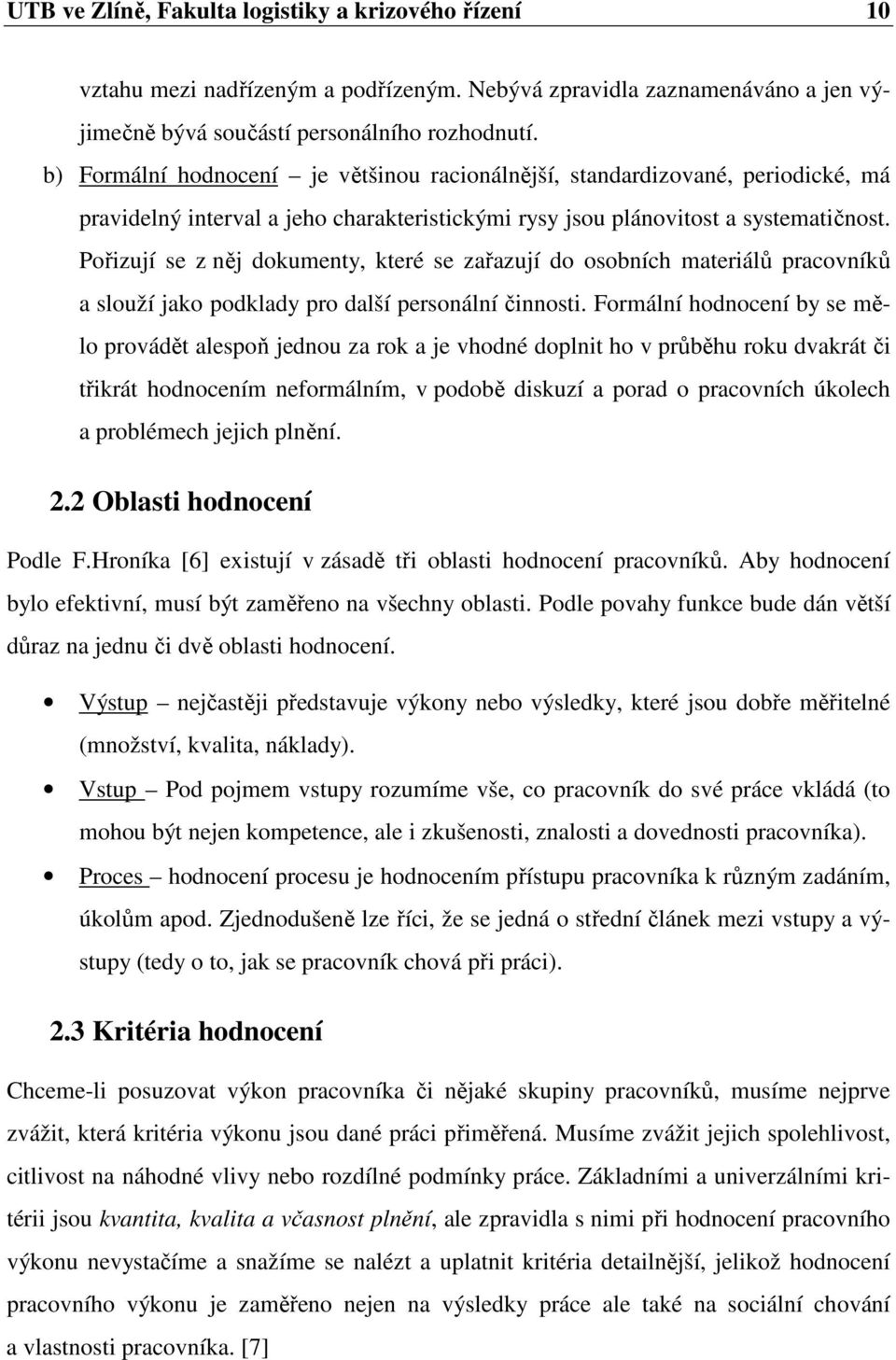 Pořizují se z něj dokumenty, které se zařazují do osobních materiálů pracovníků a slouží jako podklady pro další personální činnosti.