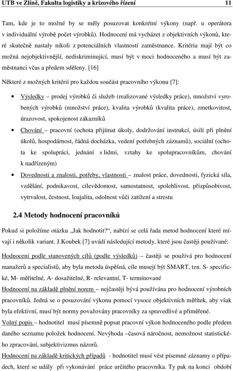 Kritéria mají být co možná nejobjektivnější, nediskriminující, musí být v moci hodnoceného a musí být zaměstnanci včas a předem sděleny.