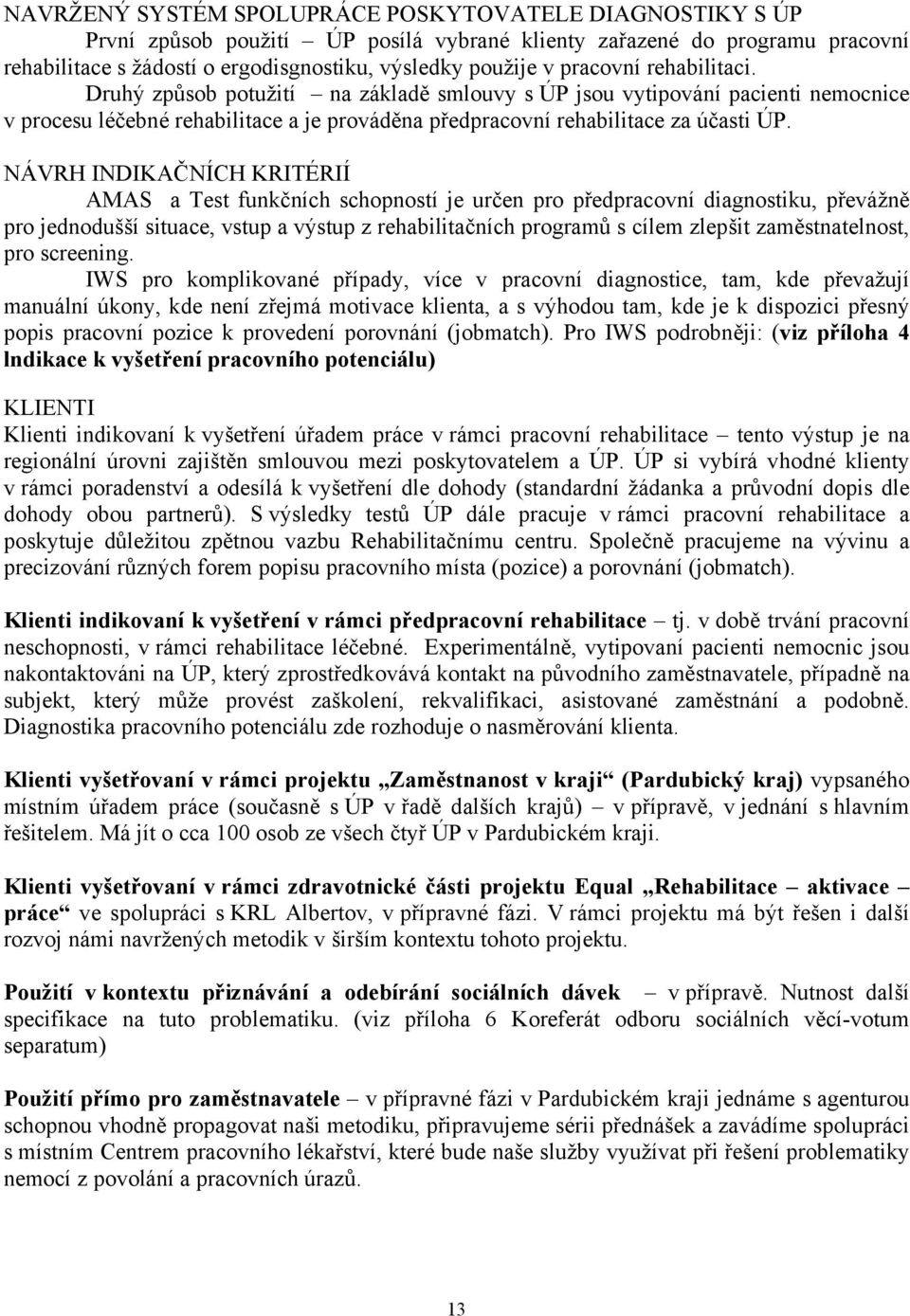 NÁVRH INDIKAČNÍCH KRITÉRIÍ AMAS a Test funkčních schopností je určen pro předpracovní diagnostiku, převážně pro jednodušší situace, vstup a výstup z rehabilitačních programů s cílem zlepšit