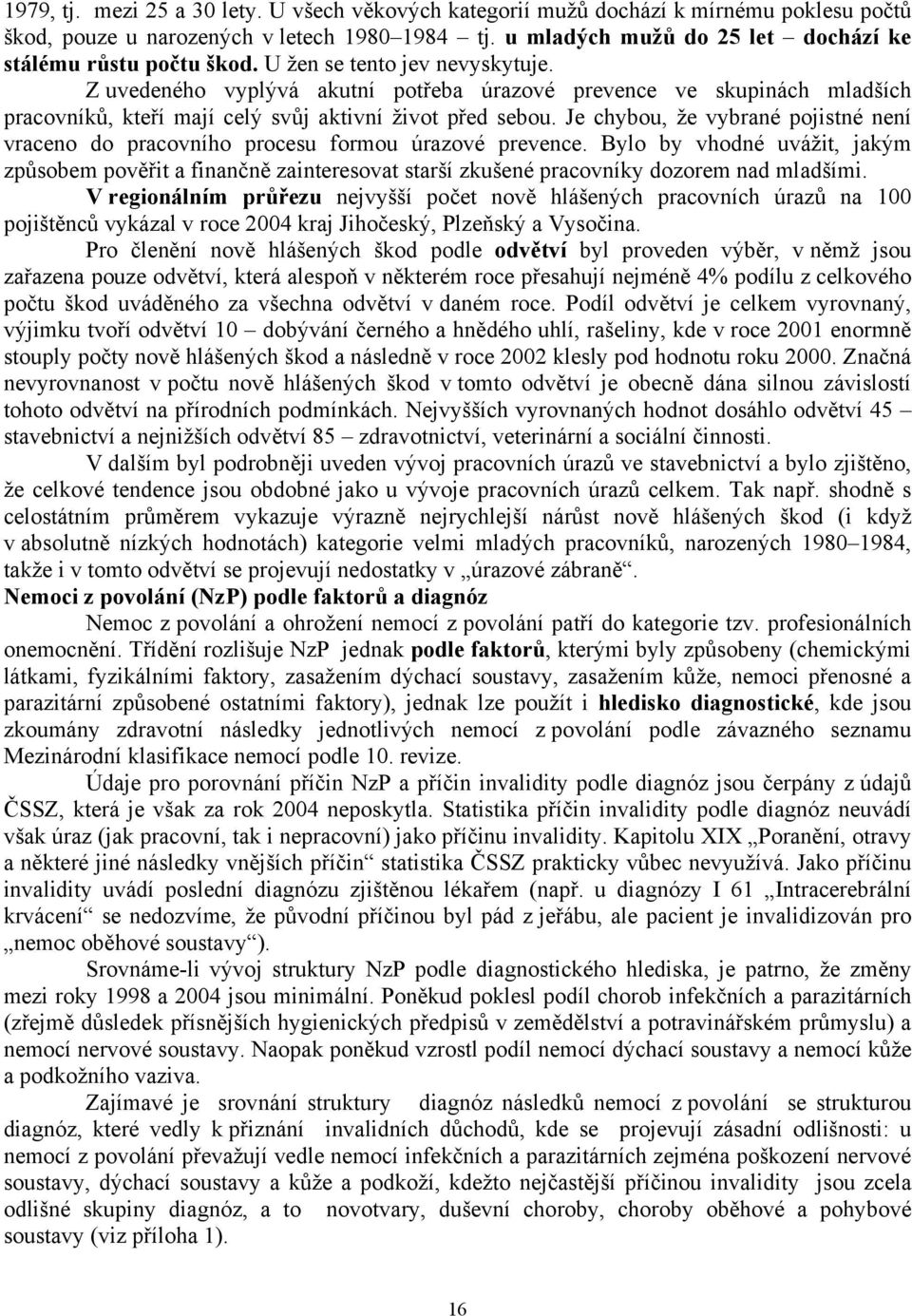 Z uvedeného vyplývá akutní potřeba úrazové prevence ve skupinách mladších pracovníků, kteří mají celý svůj aktivní život před sebou.