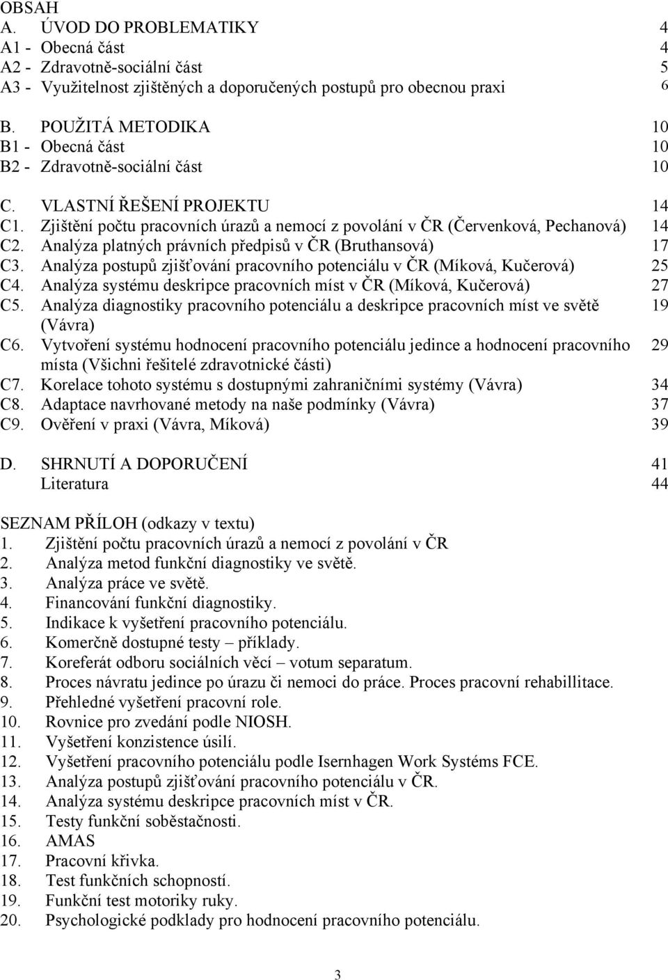 Analýza platných právních předpisů v ČR (Bruthansová) 17 C3. Analýza postupů zjišťování pracovního potenciálu v ČR (Míková, Kučerová) 25 C4.