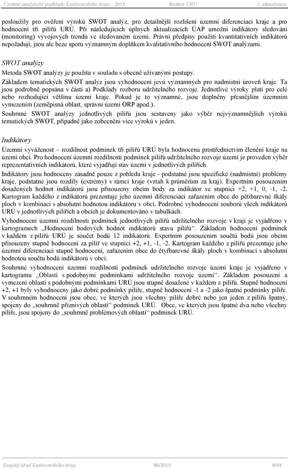 Právní předpisy pužití kvantitativních indikátrů nepžadují, jsu ale beze spru významným dplňkem kvalitativníh hdncení SWOT analýzami.