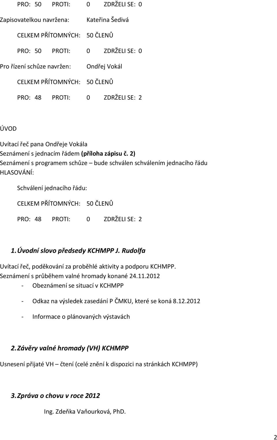 2) Seznámení s programem schůze bude schválen schválením jednacího řádu HLASOVÁNÍ: Schválení jednacího řádu: PRO: 48 PROTI: 0 ZDRŽELI SE: 2 1. Úvodní slovo předsedy KCHMPP J.