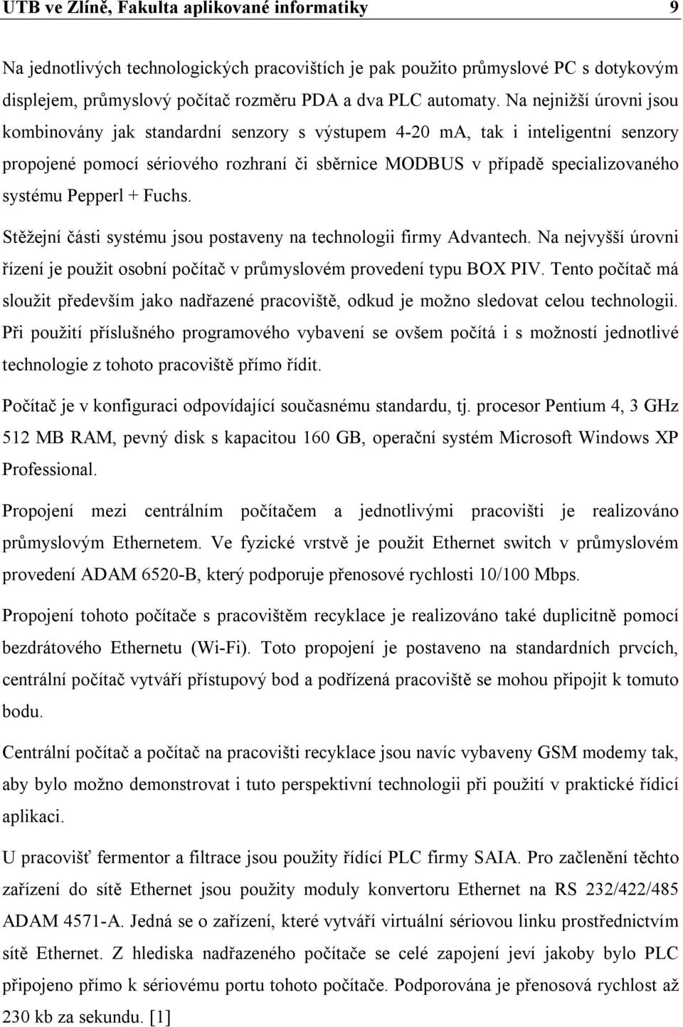 Pepperl + Fuchs. Stěžejní části systému jsou postaveny na technologii firmy Advantech. Na nejvyšší úrovni řízení je použit osobní počítač v průmyslovém provedení typu BOX PIV.