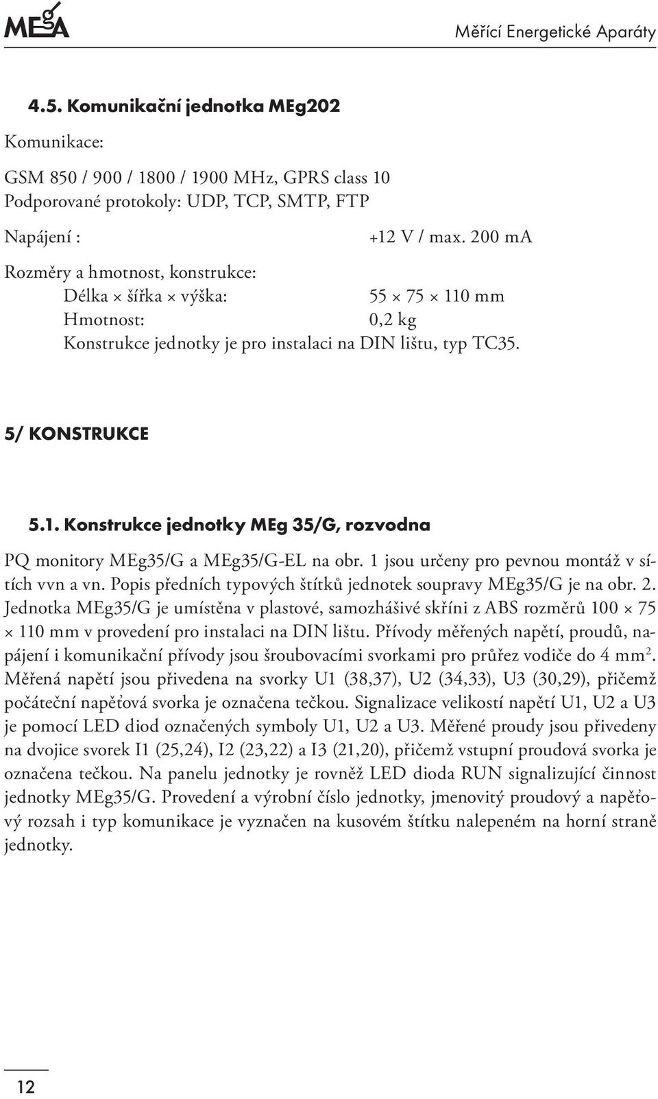 1 jsou určeny pro pevnou montáž v sítích vvn a vn. Popis předních typových štítků jednotek soupravy MEg35/G je na obr. 2.