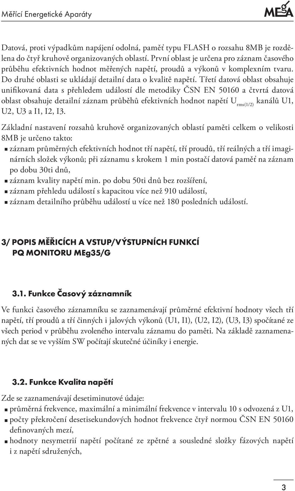 Třetí datová oblast obsahuje unifi kovaná data s přehledem událostí dle metodiky ČS E 50160 a čtvrtá datová oblast obsahuje detailní záznam průběhů efektivních hodnot napětí U rms(1/2) kanálů,, a I1,