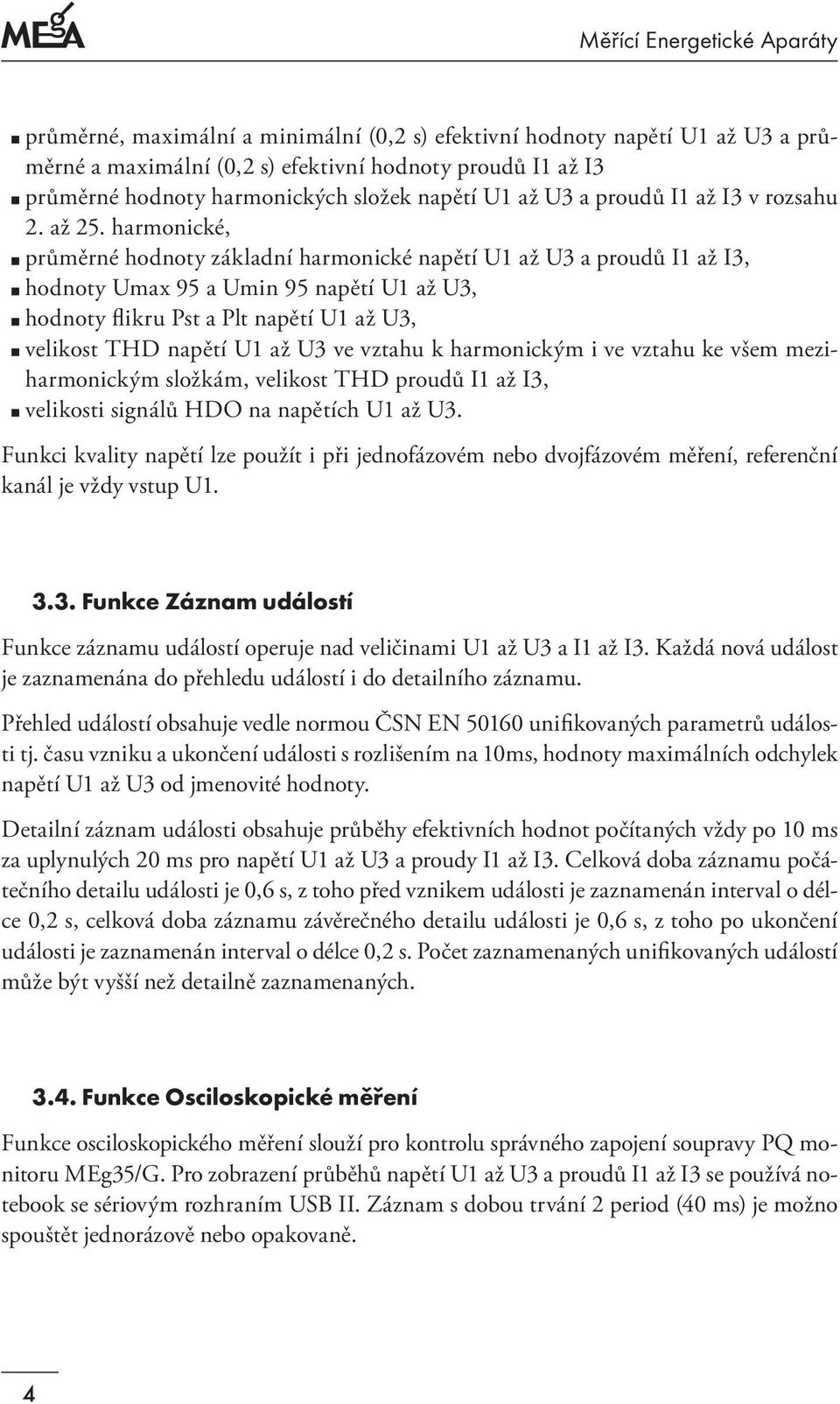 harmonické, průměrné hodnoty základní harmonické napětí až a proudů I1 až I3, hodnoty Umax 95 a Umin 95 napětí až, hodnoty flikru Pst a Plt napětí až, velikost THD napětí až ve vztahu k harmonickým i