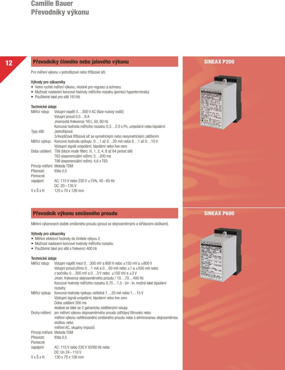 300 V AC (fáze-nulový vodič) Vstupní proud 0,5 6 A Jmenovitá frekvence 16 2 3, 50, 60 Hz Koncová hodnota měřicího rozsahu 0,3 2.