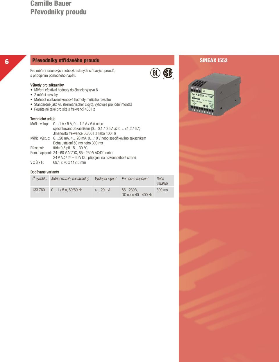 pro sítě s frekvencí 400 Hz Měřicí vstup: 0 1 A / 5 A, 0 1,2 A / 6 A nebo specifikováno zákazníkem (0 0,1 / 0,5 A až 0 <1,2 / 6 A) Jmenovitá frekvence 50/60 Hz nebo 400 Hz Měřicí výstup: 0 20 ma, 4