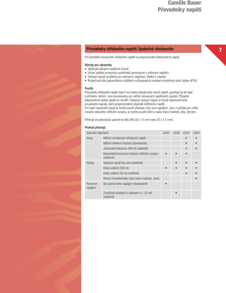 galvanickému oddělení a připojovacím svorkám chráněným proti dotyku (IP20) Použití Převodníky střídavého napětí řady P se mohou připojit přes měnič napětí, používají se ale také k přímému měření.