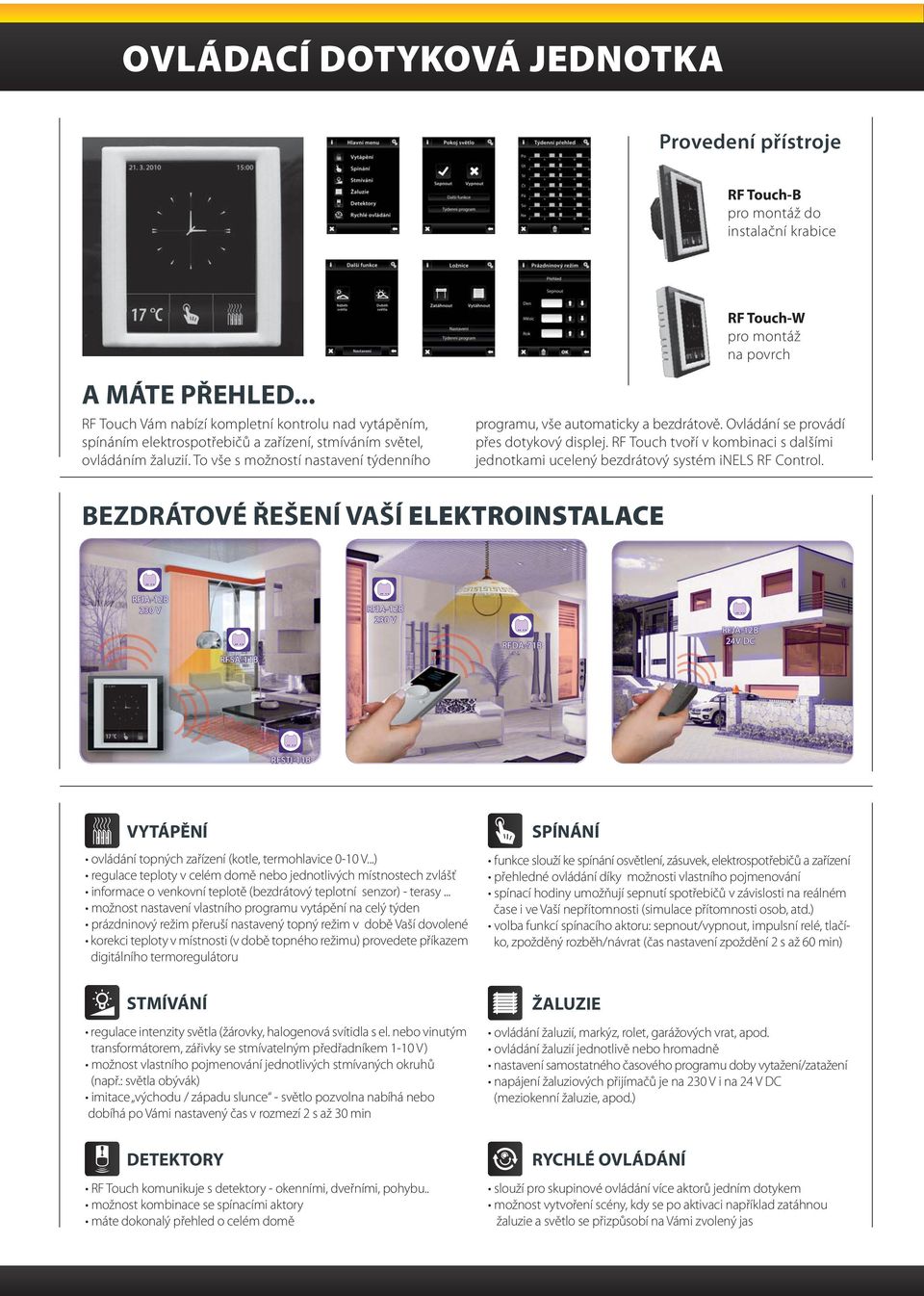 To vše s možností nastavení týdenního programu, vše automaticky a bezdrátově. Ovládání se provádí přes dotykový displej.