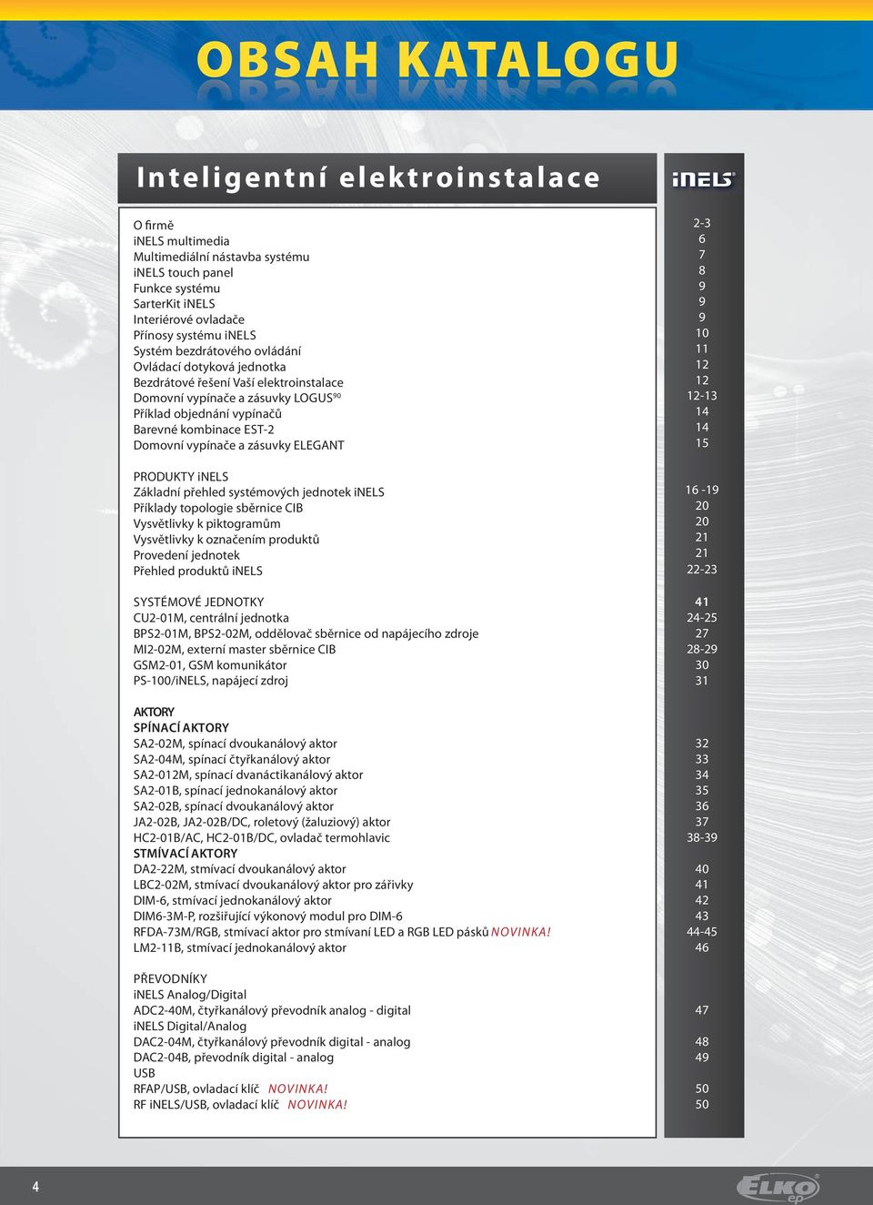 EST- Domovní vypínače a zásuvky ELEGANT PRODUKTY inels Základní přehled systémových jednotek inels Příklady topologie sběrnice CIB Vysvětlivky k piktogramům Vysvětlivky k označením produktů Provedení