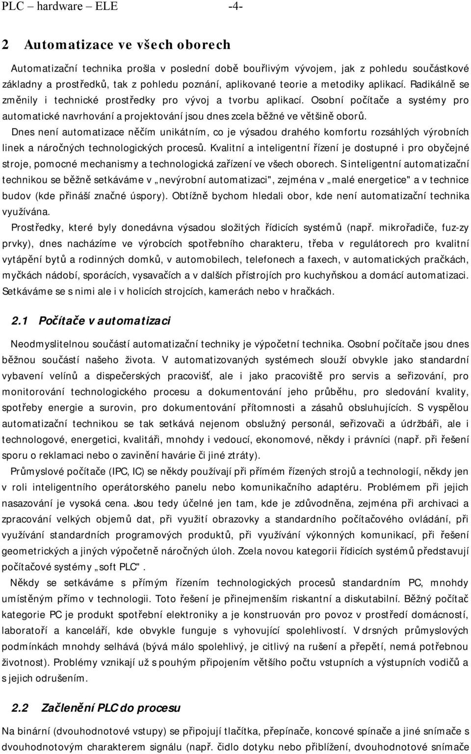 Osobní počítače a systémy pro automatické navrhování a projektování jsou dnes zcela běžné ve většině oborů.