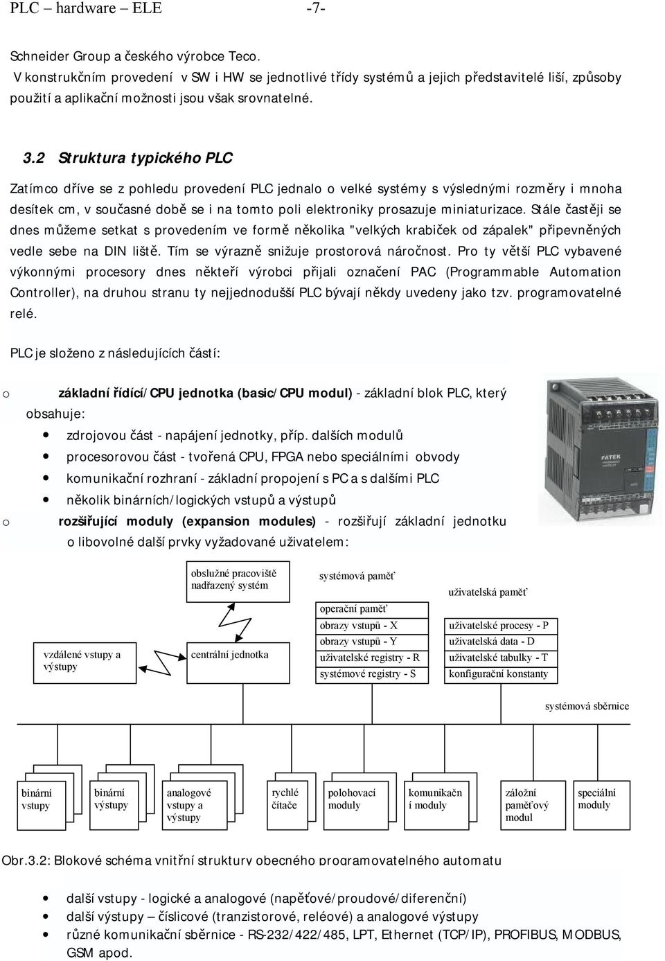 2 Struktura typického PLC Zatímco dříve se z pohledu provedení PLC jednalo o velké systémy s výslednými rozměry i mnoha desítek cm, v současné době se i na tomto poli elektroniky prosazuje